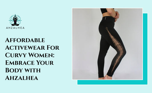 Affordable Activewear For Curvy Women: Embrace Your Body with Ahzalhea